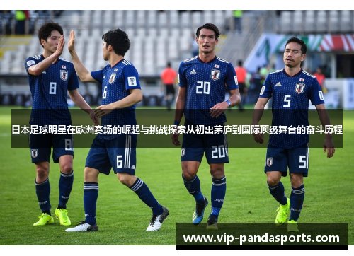 日本足球明星在欧洲赛场的崛起与挑战探索从初出茅庐到国际顶级舞台的奋斗历程
