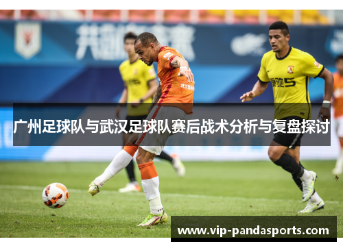广州足球队与武汉足球队赛后战术分析与复盘探讨