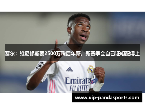 塞尔：维尼修斯要2500万税后年薪，新赛季会自己证明配得上