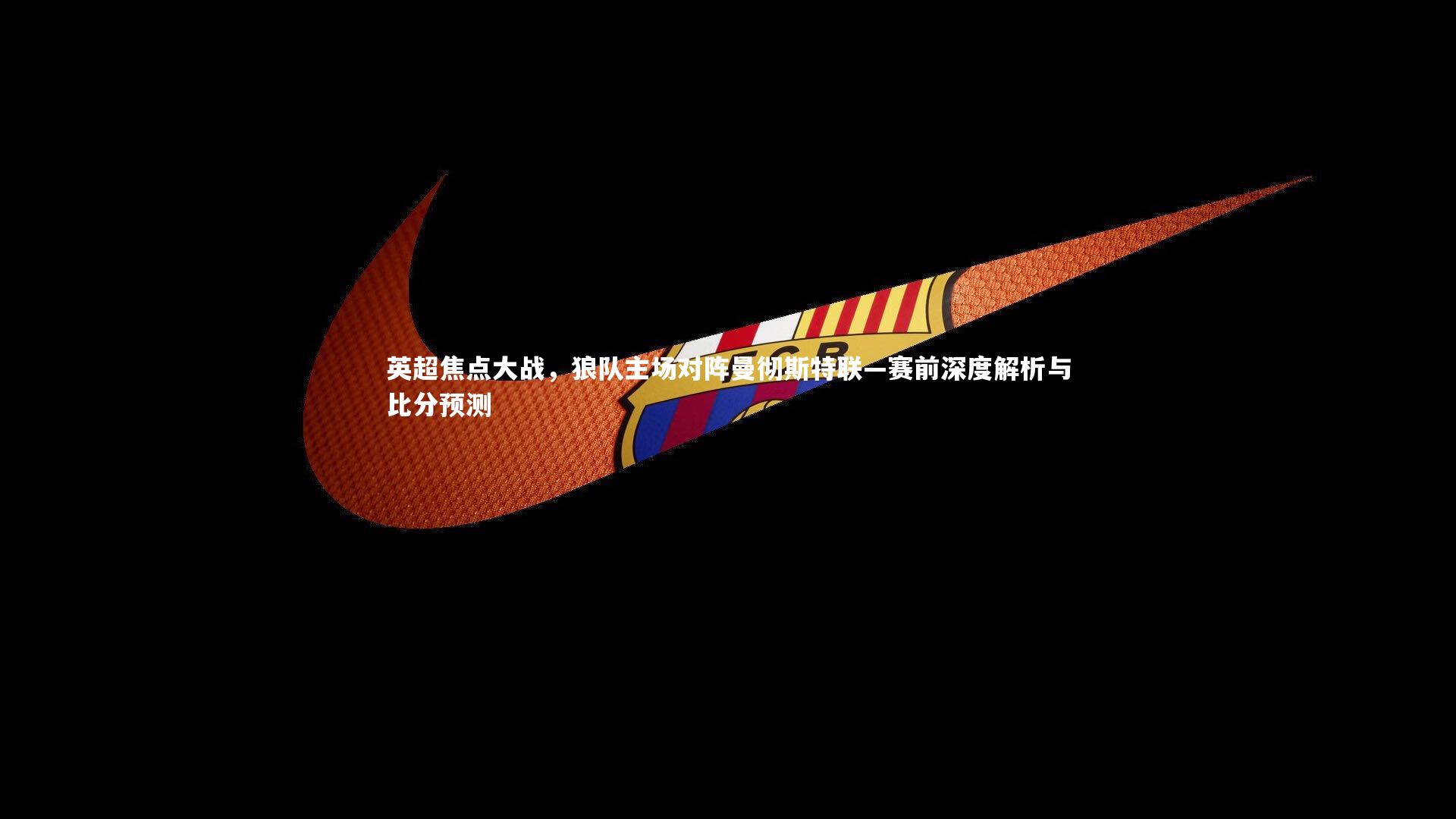 熊猫app官方网站-英超焦点大战，狼队主场对阵曼彻斯特联—赛前深度解析与比分预测