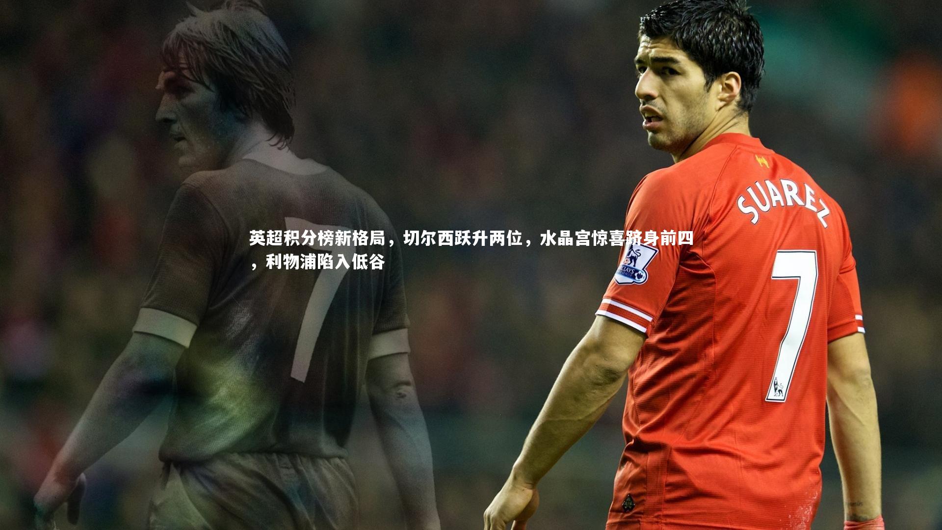 英超积分榜新格局，切尔西跃升两位，水晶宫惊喜跻身前四，利物浦陷入低谷