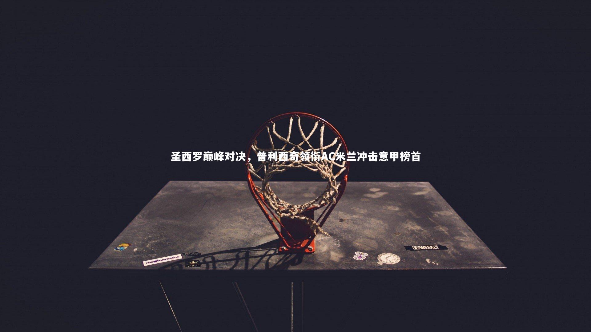 熊猫app官方网站：圣西罗巅峰对决，普利西奇领衔AC米兰冲击意甲榜首